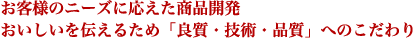 お客様のニーズに応えた商品開発おいしいを伝えるため「良質・技術・品質」へのこだわり